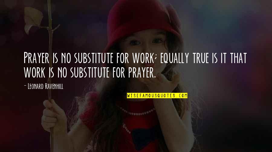 Work For It Quotes By Leonard Ravenhill: Prayer is no substitute for work; equally true