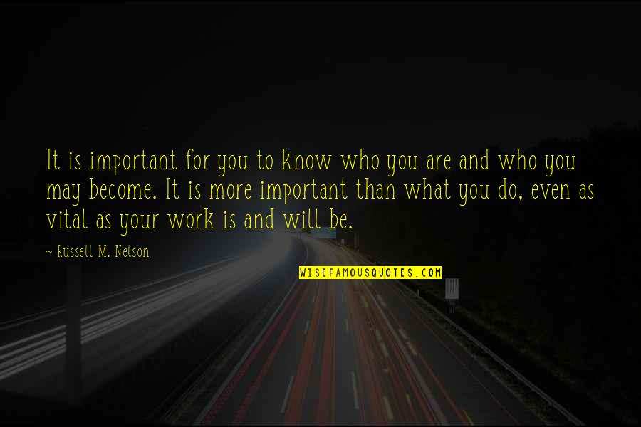 Work For It Quotes By Russell M. Nelson: It is important for you to know who