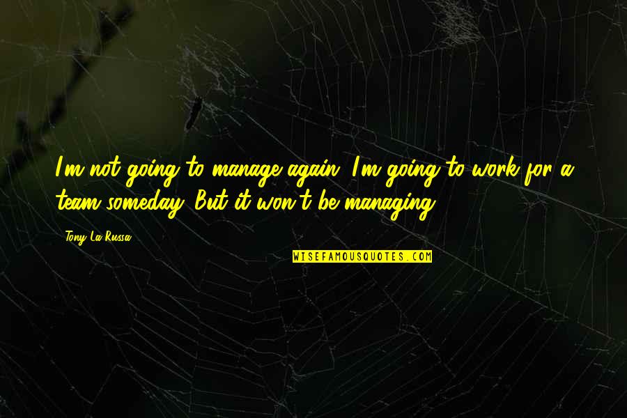 Work For It Quotes By Tony La Russa: I'm not going to manage again. I'm going