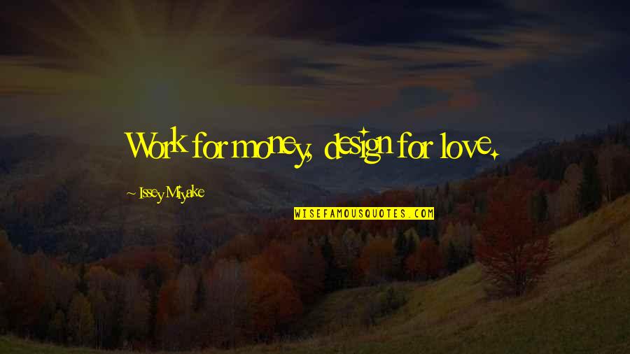Work For Money Design For Love Quotes By Issey Miyake: Work for money, design for love.