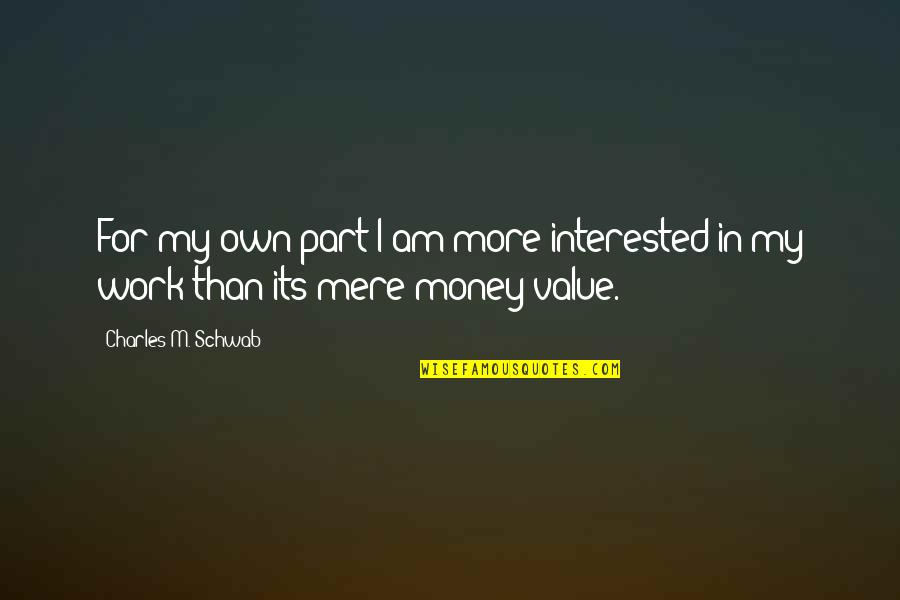 Work For Money Quotes By Charles M. Schwab: For my own part I am more interested