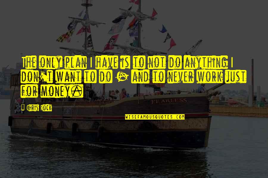 Work For Money Quotes By Chris Rock: The only plan I have is to not