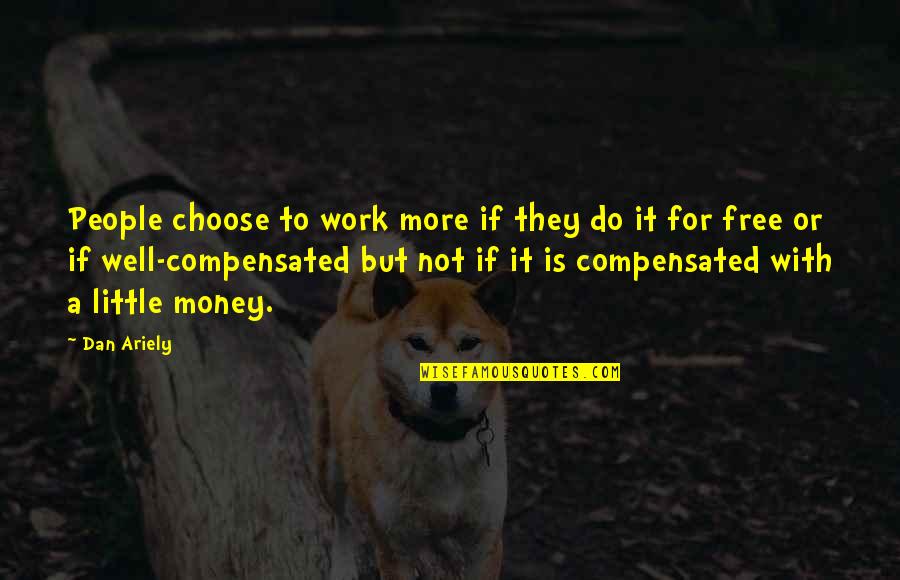 Work For Money Quotes By Dan Ariely: People choose to work more if they do