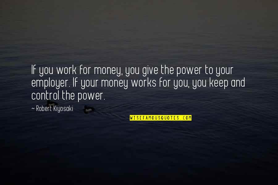 Work For Money Quotes By Robert Kiyosaki: If you work for money, you give the