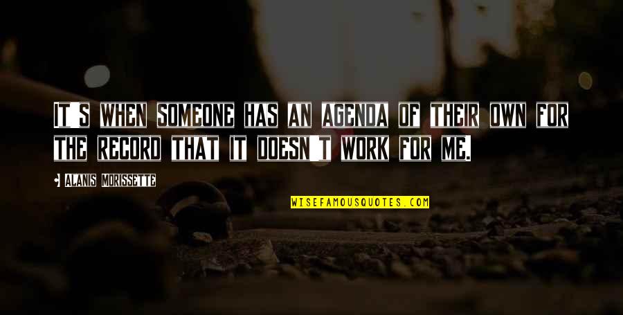 Work For Quotes By Alanis Morissette: It's when someone has an agenda of their
