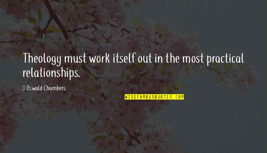 Work For Relationships Quotes By Oswald Chambers: Theology must work itself out in the most