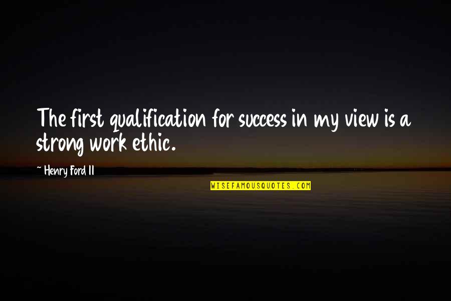 Work For Success Quotes By Henry Ford II: The first qualification for success in my view