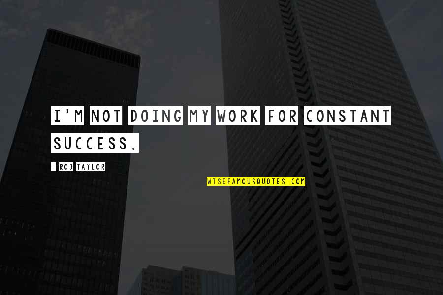 Work For Success Quotes By Rod Taylor: I'm not doing my work for constant success. Work For Success Quotes By Rod Taylor: I'm not doing my work for constant success.