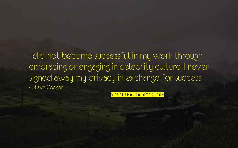 Work For Success Quotes By Steve Coogan: I did not become successful in my work Work For Success Quotes By Steve Coogan: I did not become successful in my work