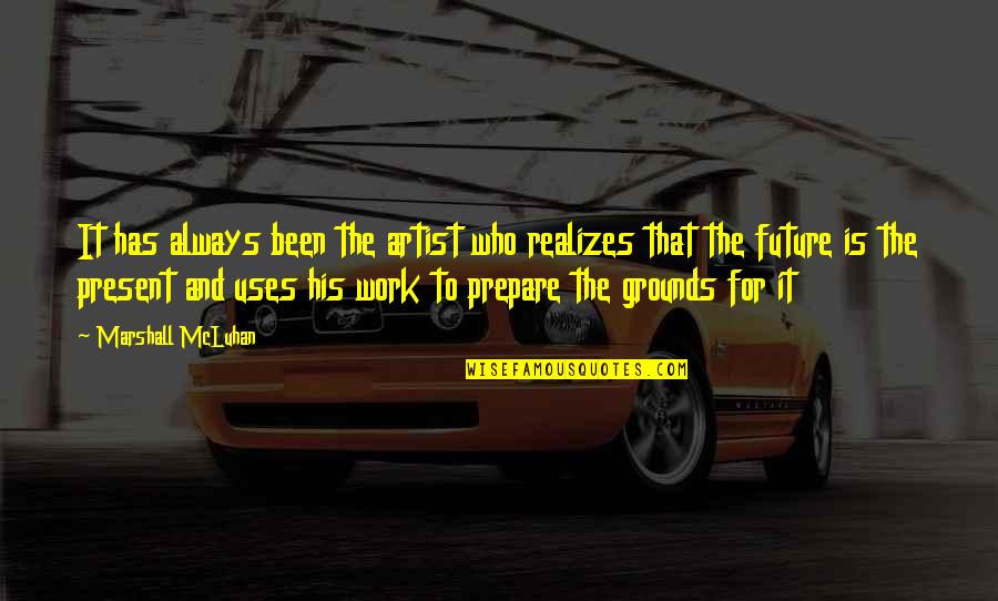 Work For The Future Quotes By Marshall McLuhan: It has always been the artist who realizes