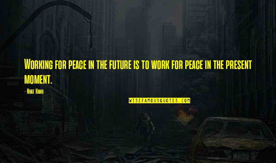 Work For The Future Quotes By Nhat Hanh: Working for peace in the future is to