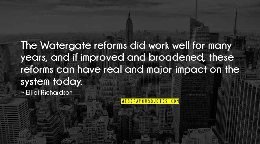 Work For Today Quotes By Elliot Richardson: The Watergate reforms did work well for many Work For Today Quotes By Elliot Richardson: The Watergate reforms did work well for many