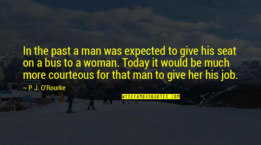 Work For Today Quotes By P. J. O'Rourke: In the past a man was expected to Work For Today Quotes By P. J. O'Rourke: In the past a man was expected to