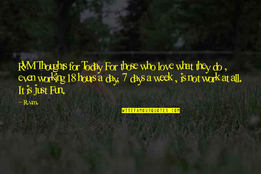 Work For Today Quotes By R.v.m.: RVM Thoughts for Today For those who love Work For Today Quotes By R.v.m.: RVM Thoughts for Today For those who love