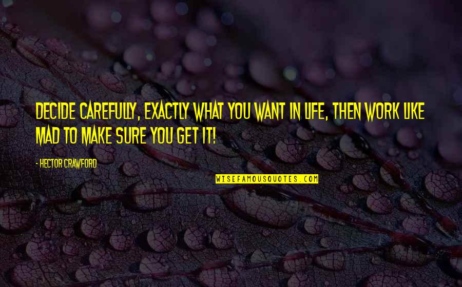 Work For What You Want Quotes By Hector Crawford: Decide carefully, exactly what you want in life,