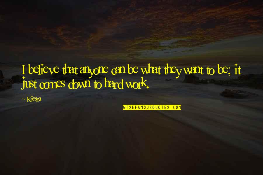 Work For What You Want Quotes By Kiesza: I believe that anyone can be what they