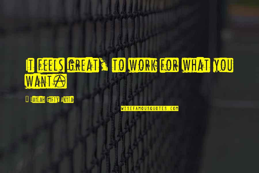 Work For What You Want Quotes By Lailah Gifty Akita: It feels great, to work for what you