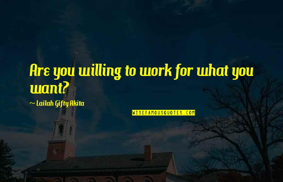 Work For What You Want Quotes By Lailah Gifty Akita: Are you willing to work for what you