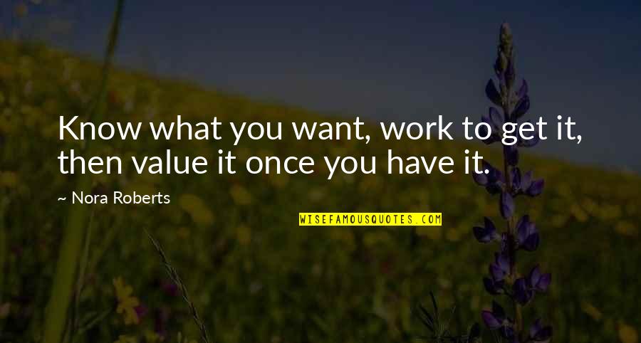 Work For What You Want Quotes By Nora Roberts: Know what you want, work to get it,