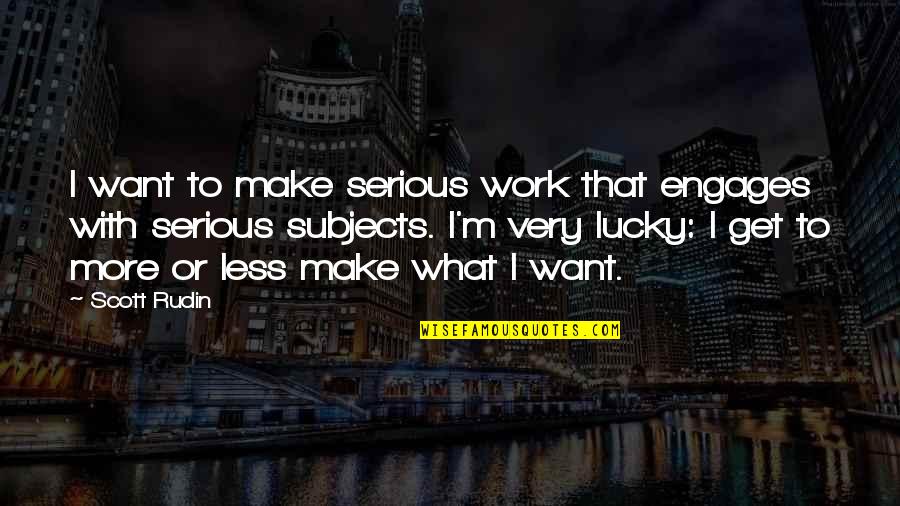 Work For What You Want Quotes By Scott Rudin: I want to make serious work that engages