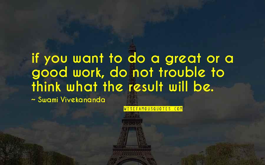 Work For What You Want Quotes By Swami Vivekananda: if you want to do a great or