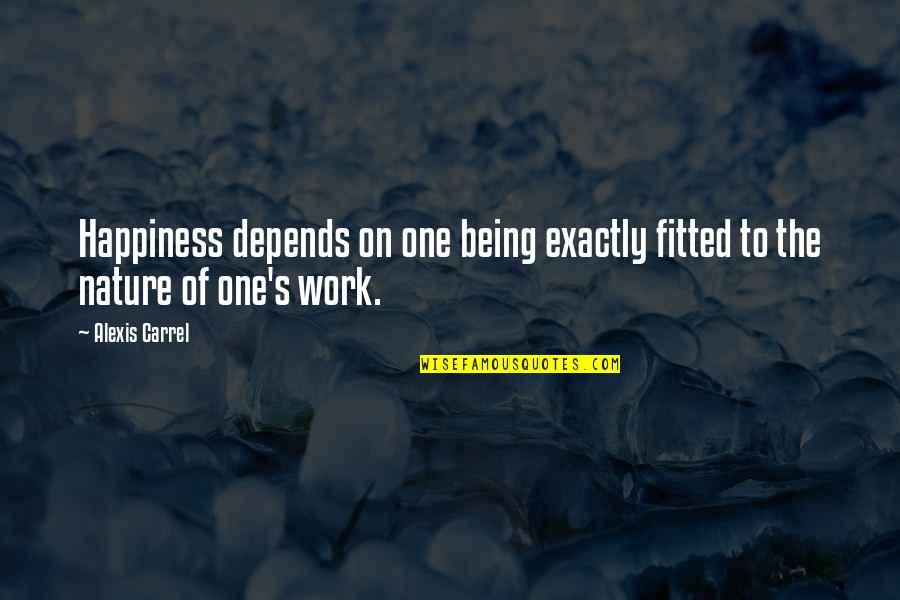 Work For Your Happiness Quotes By Alexis Carrel: Happiness depends on one being exactly fitted to