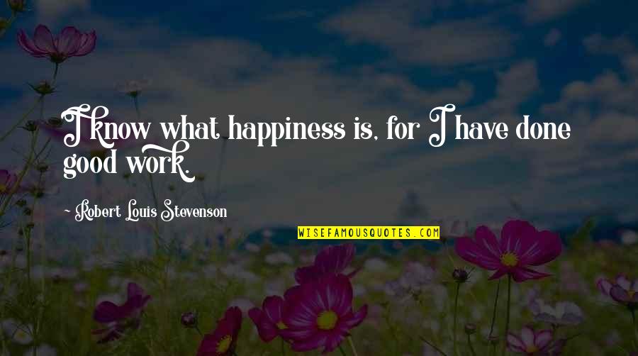 Work For Your Happiness Quotes By Robert Louis Stevenson: I know what happiness is, for I have