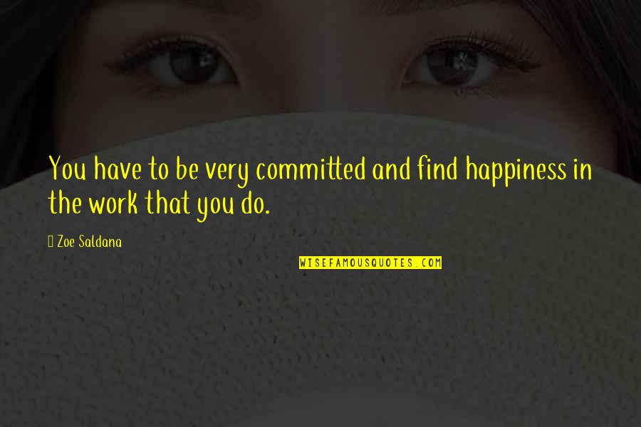 Work For Your Happiness Quotes By Zoe Saldana: You have to be very committed and find