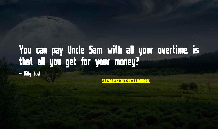 Work For Your Money Quotes By Billy Joel: You can pay Uncle Sam with all your