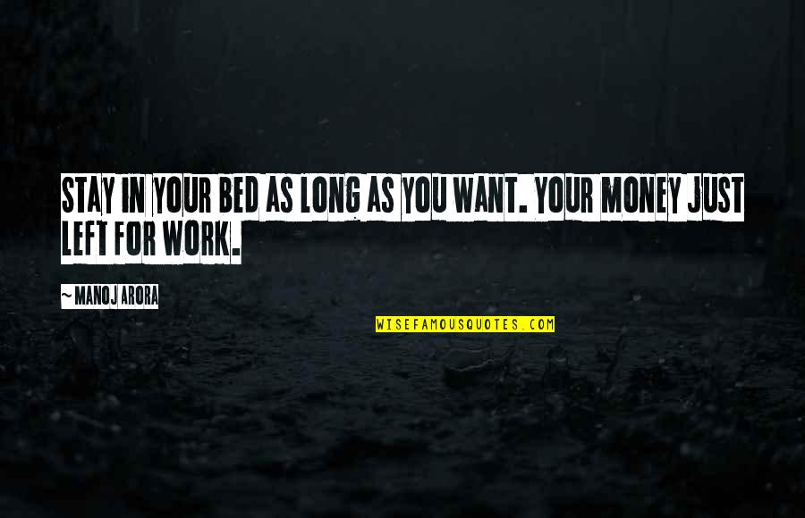 Work For Your Money Quotes By Manoj Arora: Stay in your bed as long as you