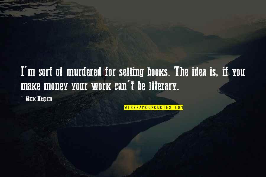 Work For Your Money Quotes By Mark Helprin: I'm sort of murdered for selling books. The