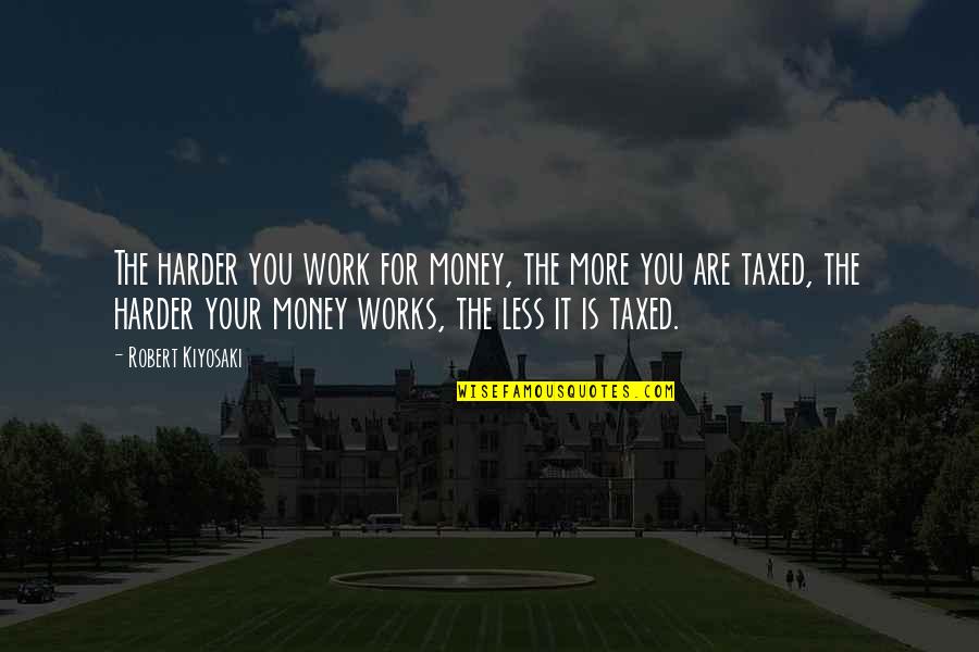 Work For Your Money Quotes By Robert Kiyosaki: The harder you work for money, the more