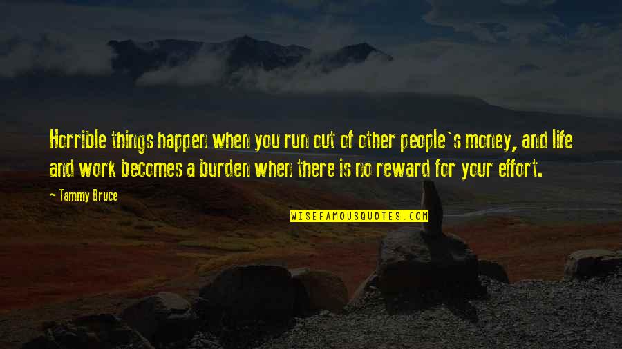 Work For Your Money Quotes By Tammy Bruce: Horrible things happen when you run out of Work For Your Money Quotes By Tammy Bruce: Horrible things happen when you run out of