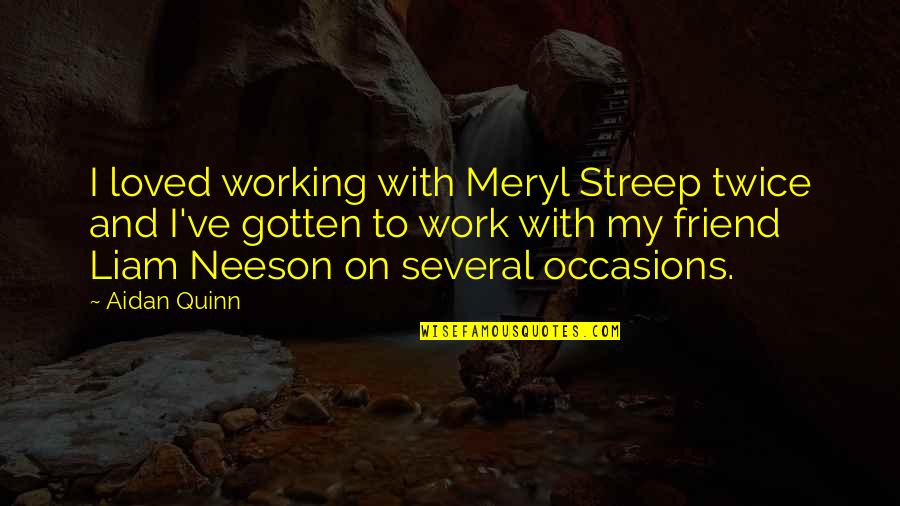 Work Friend Quotes By Aidan Quinn: I loved working with Meryl Streep twice and Work Friend Quotes By Aidan Quinn: I loved working with Meryl Streep twice and