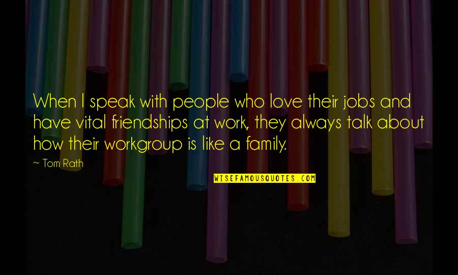 Work Friendships Quotes By Tom Rath: When I speak with people who love their