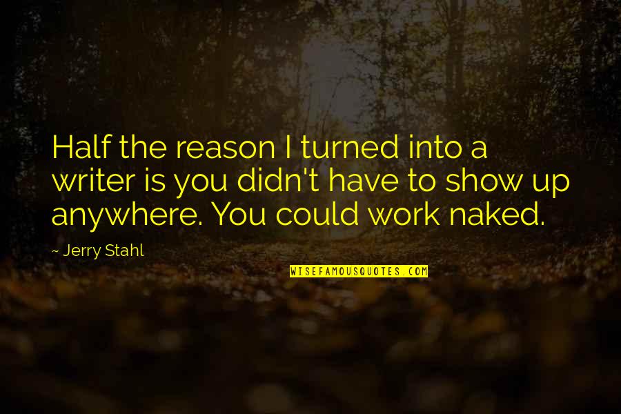 Work From Anywhere Quotes By Jerry Stahl: Half the reason I turned into a writer