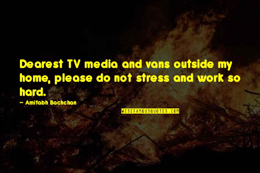 Work From Home Stress Quotes By Amitabh Bachchan: Dearest TV media and vans outside my home, Work From Home Stress Quotes By Amitabh Bachchan: Dearest TV media and vans outside my home,