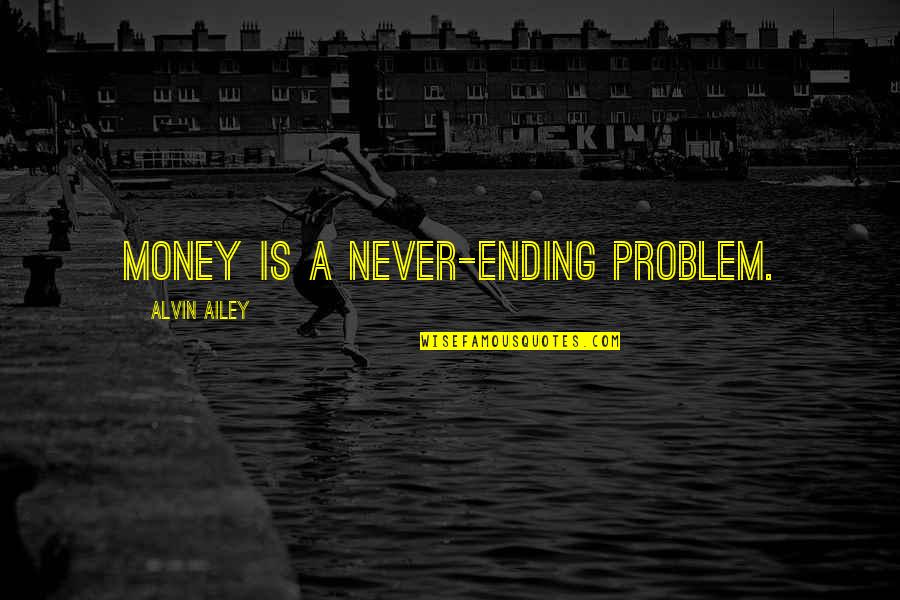 Work Frustration Quotes By Alvin Ailey: Money is a never-ending problem. Work Frustration Quotes By Alvin Ailey: Money is a never-ending problem.