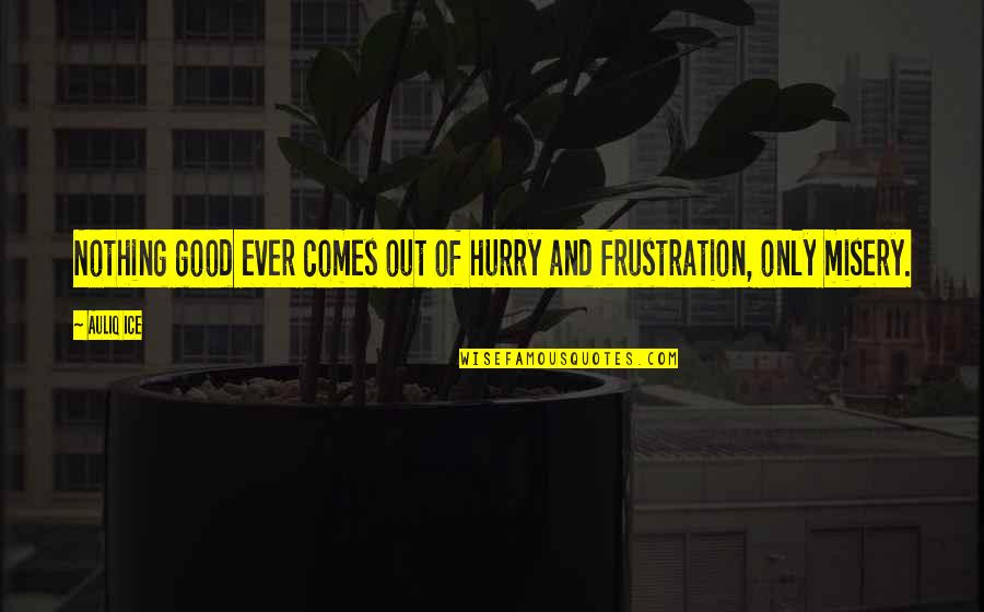 Work Frustration Quotes By Auliq Ice: Nothing good ever comes out of hurry and