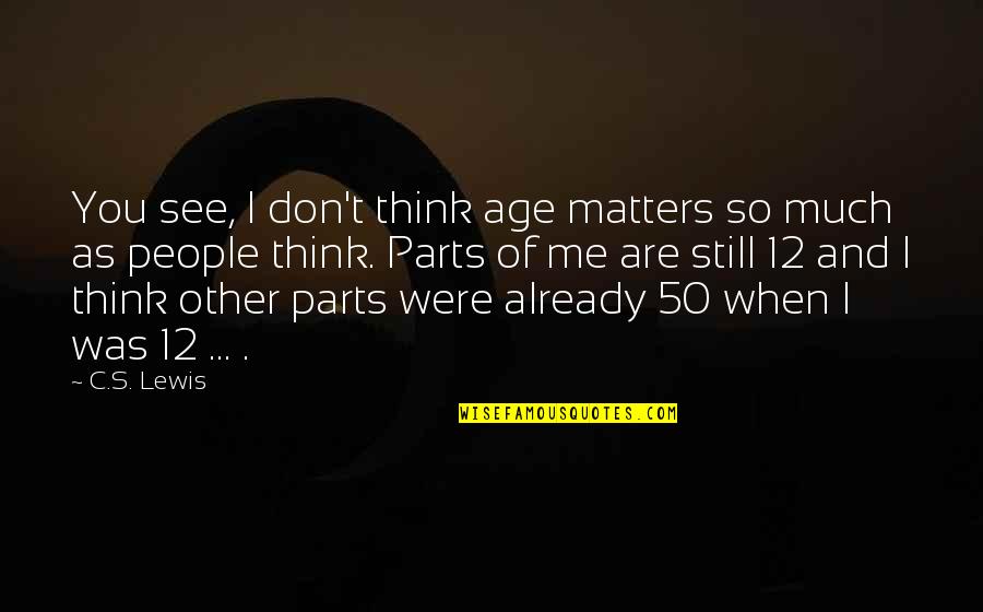 Work Frustration Quotes By C.S. Lewis: You see, I don't think age matters so Work Frustration Quotes By C.S. Lewis: You see, I don't think age matters so