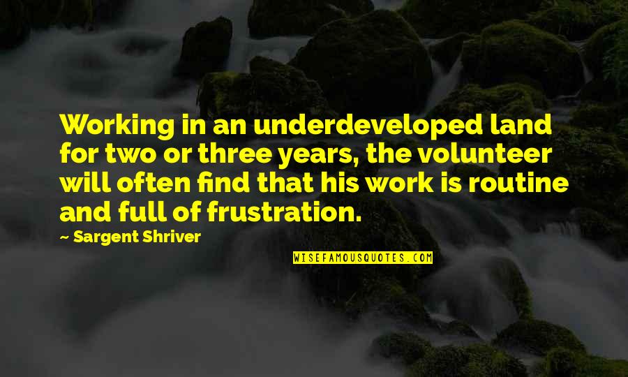 Work Frustration Quotes By Sargent Shriver: Working in an underdeveloped land for two or Work Frustration Quotes By Sargent Shriver: Working in an underdeveloped land for two or