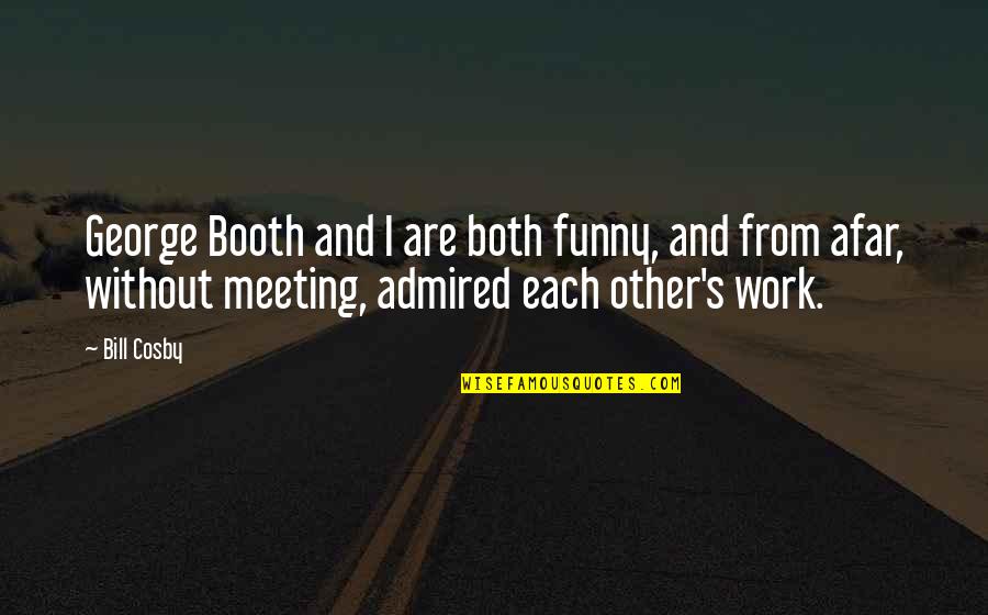 Work Funny Quotes By Bill Cosby: George Booth and I are both funny, and