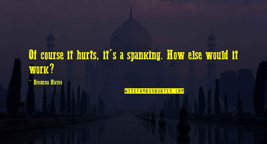 Work Funny Quotes By Breanna Hayse: Of course it hurts, it's a spanking. How