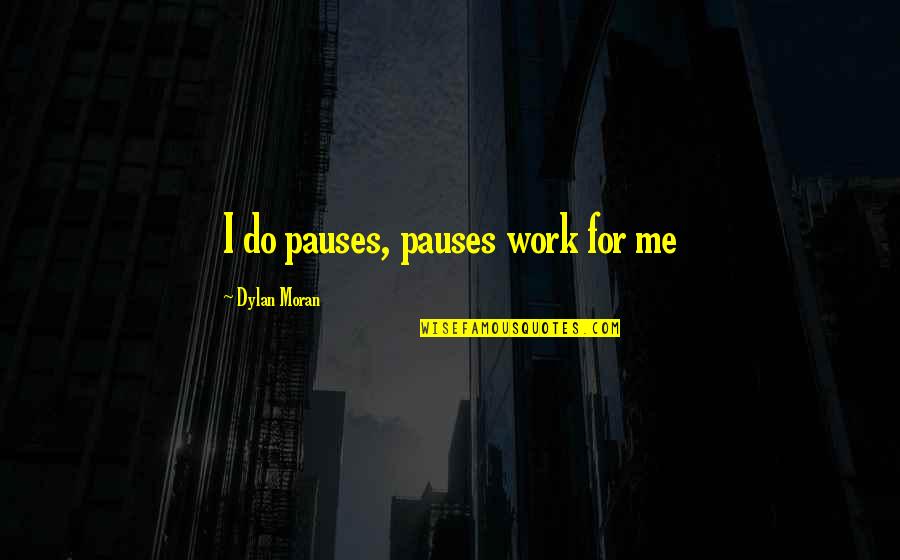 Work Funny Quotes By Dylan Moran: I do pauses, pauses work for me