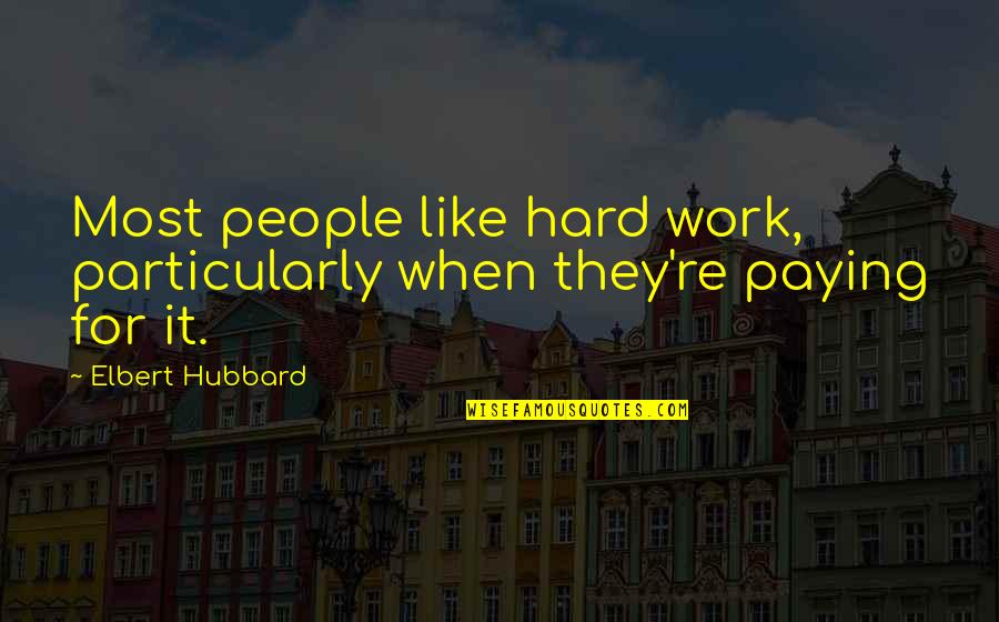 Work Funny Quotes By Elbert Hubbard: Most people like hard work, particularly when they're