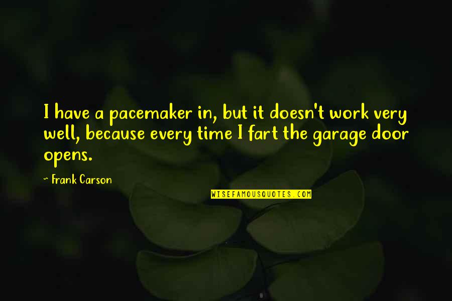 Work Funny Quotes By Frank Carson: I have a pacemaker in, but it doesn't