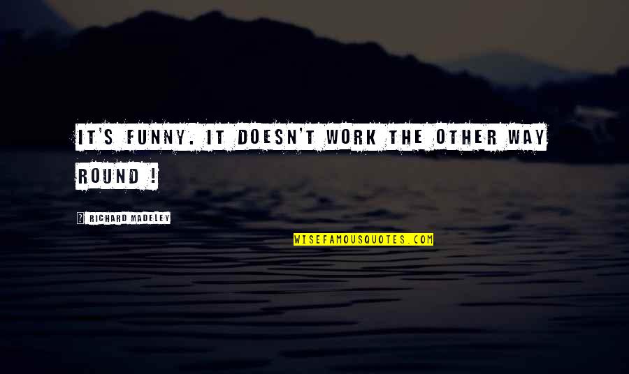 Work Funny Quotes By Richard Madeley: IT'S funny. It doesn't work the other way