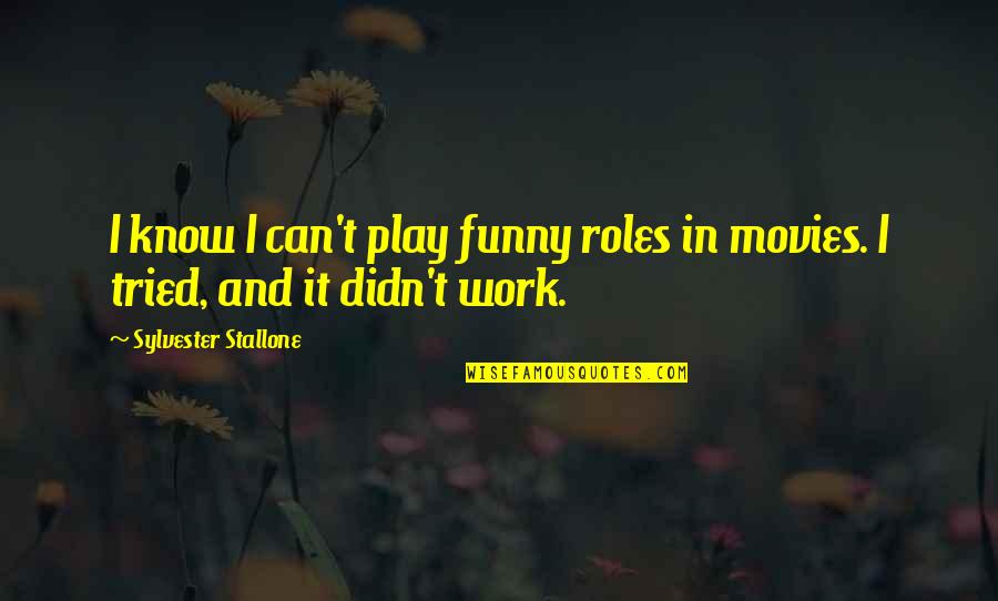 Work Funny Quotes By Sylvester Stallone: I know I can't play funny roles in