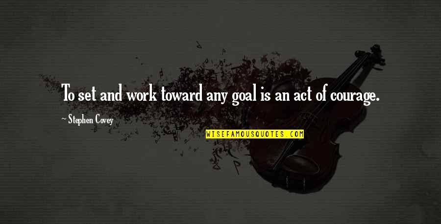 Work Goal Quotes By Stephen Covey: To set and work toward any goal is