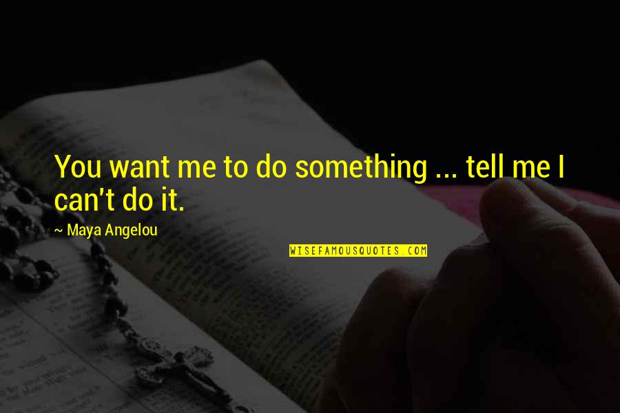 Work Gym Quotes By Maya Angelou: You want me to do something ... tell Work Gym Quotes By Maya Angelou: You want me to do something ... tell